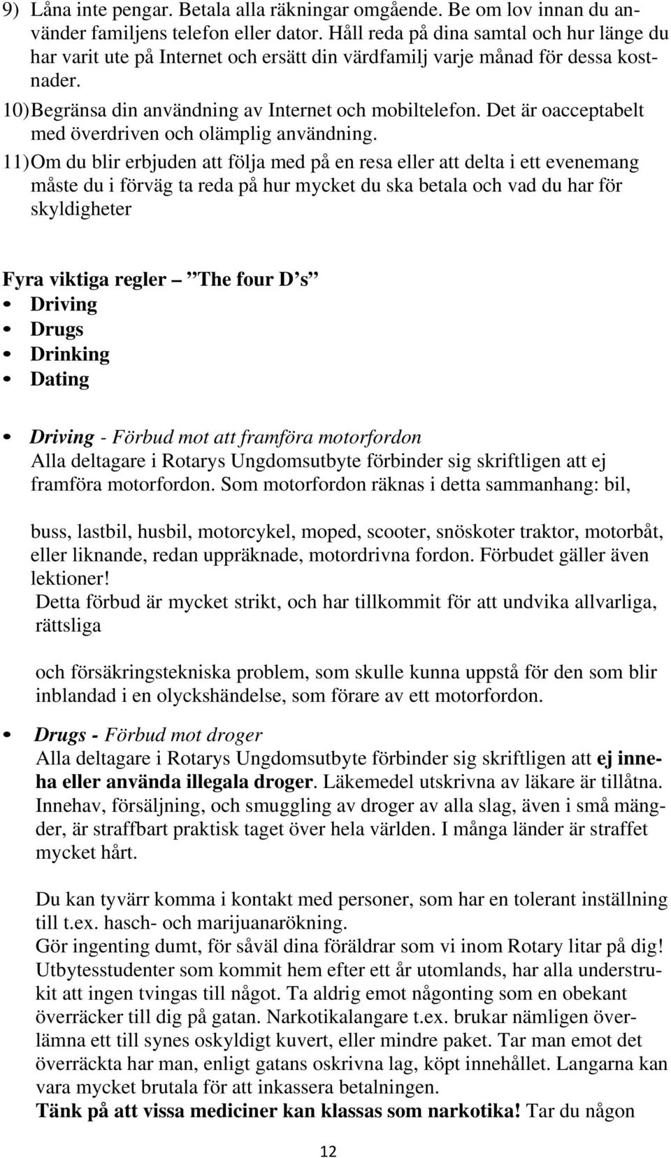 Det är oacceptabelt med överdriven och olämplig användning.