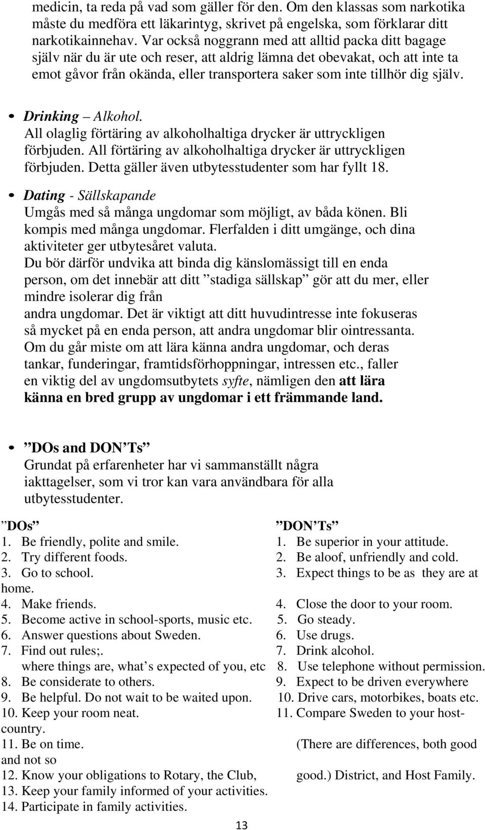 själv. Drinking Alkohol. All olaglig förtäring av alkoholhaltiga drycker är uttryckligen förbjuden. All förtäring av alkoholhaltiga drycker är uttryckligen förbjuden.