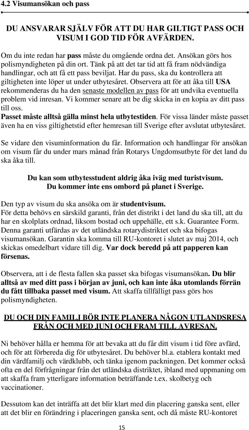 Har du pass, ska du kontrollera att giltigheten inte löper ut under utbytesåret.
