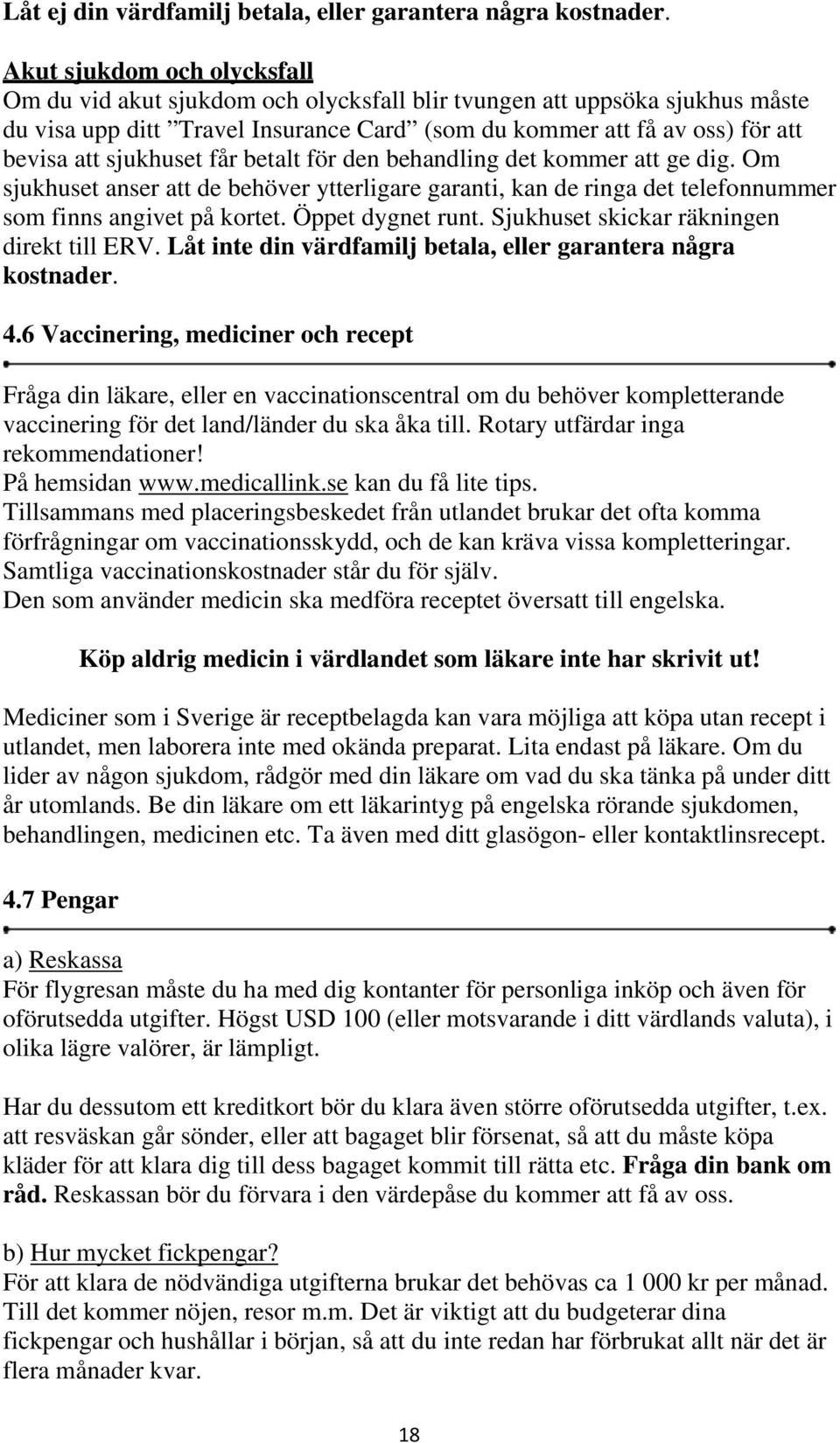 sjukhuset får betalt för den behandling det kommer att ge dig. Om sjukhuset anser att de behöver ytterligare garanti, kan de ringa det telefonnummer som finns angivet på kortet. Öppet dygnet runt.