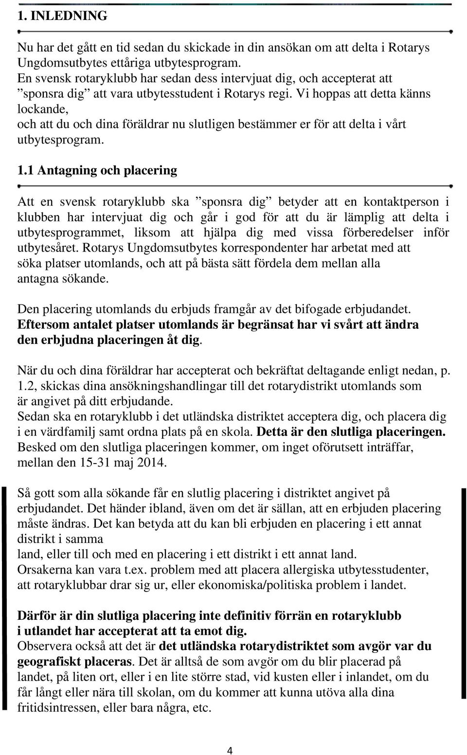 Vi hoppas att detta känns lockande, och att du och dina föräldrar nu slutligen bestämmer er för att delta i vårt utbytesprogram. 1.