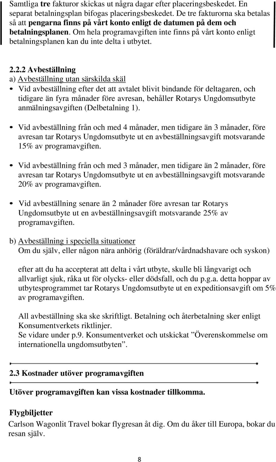 Om hela programavgiften inte finns på vårt konto enligt betalningsplanen kan du inte delta i utbytet. 2.