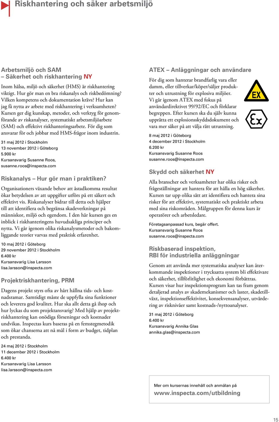 Kursen ger dig kunskap, metoder, och verktyg för genomförande av riskanalyser, systematiskt arbetsmiljöarbete (SAM) och effektivt riskhanteringsarbete.