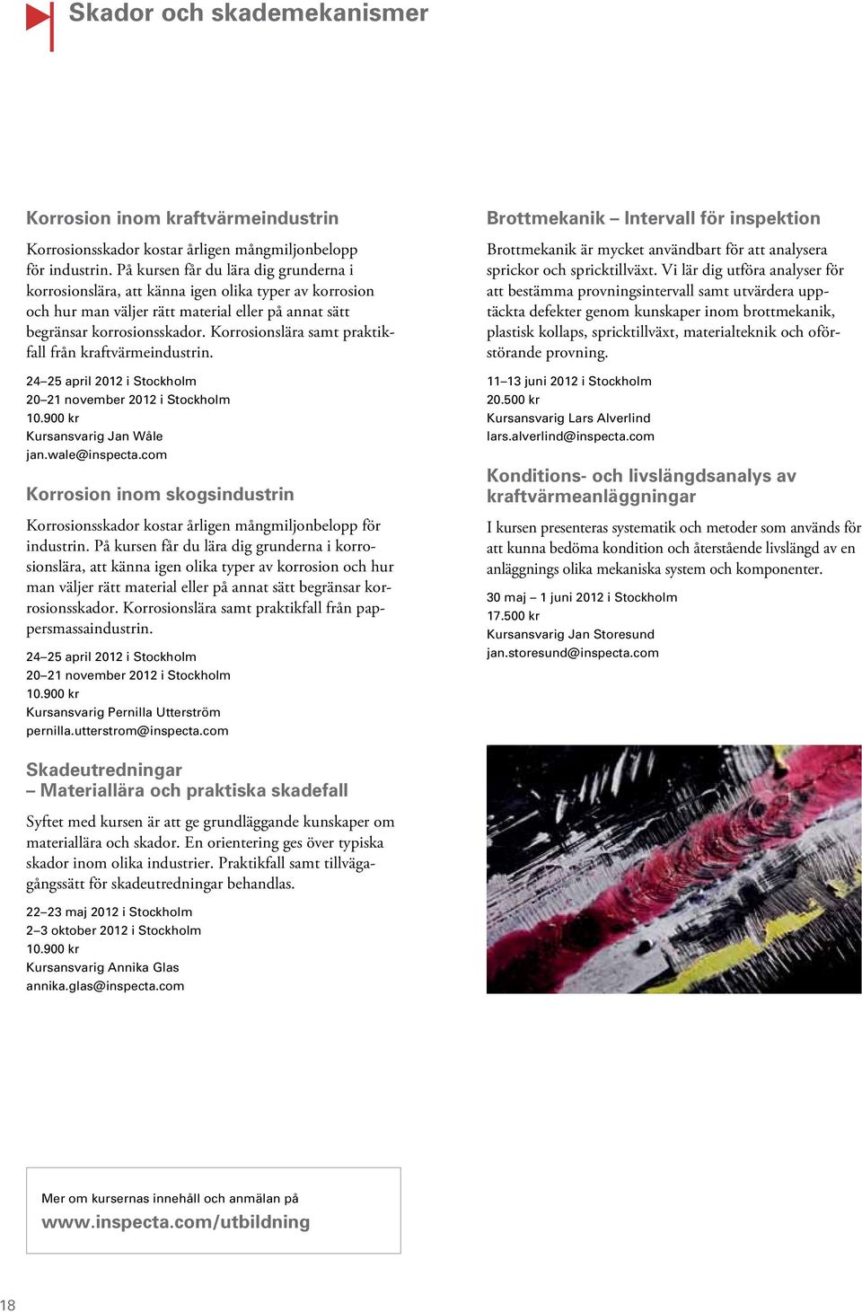 Korrosionslära samt praktikfall från kraftvärmeindustrin. 24 25 april 2012 i Stockholm 20 21 november 2012 i Stockholm 10.900 kr Kursansvarig Jan Wåle jan.wale@inspecta.