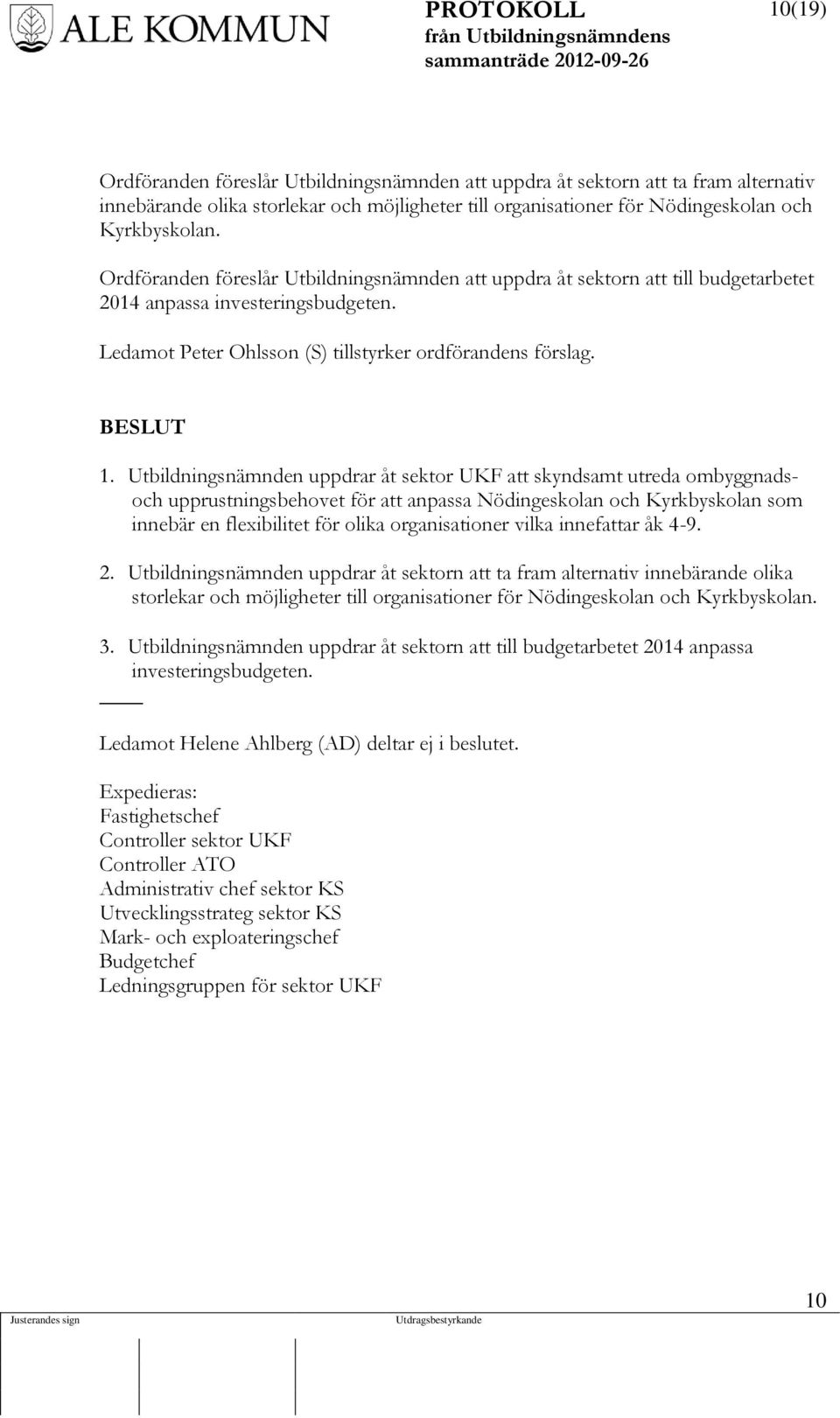 Utbildningsnämnden uppdrar åt sektor UKF att skyndsamt utreda ombyggnadsoch upprustningsbehovet för att anpassa Nödingeskolan och Kyrkbyskolan som innebär en flexibilitet för olika organisationer