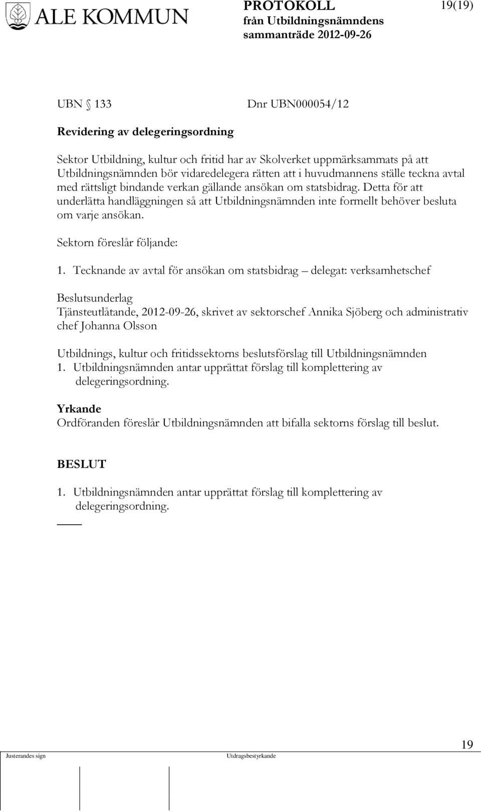 Detta för att underlätta handläggningen så att Utbildningsnämnden inte formellt behöver besluta om varje ansökan. Sektorn föreslår följande: 1.