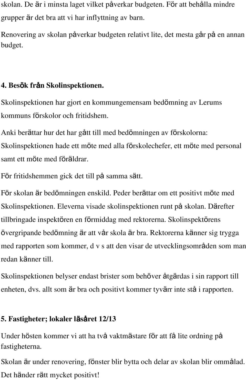 Skolinspektionen har gjort en kommungemensam bed mning av Lerums kommuns f rskolor och fritidshem.