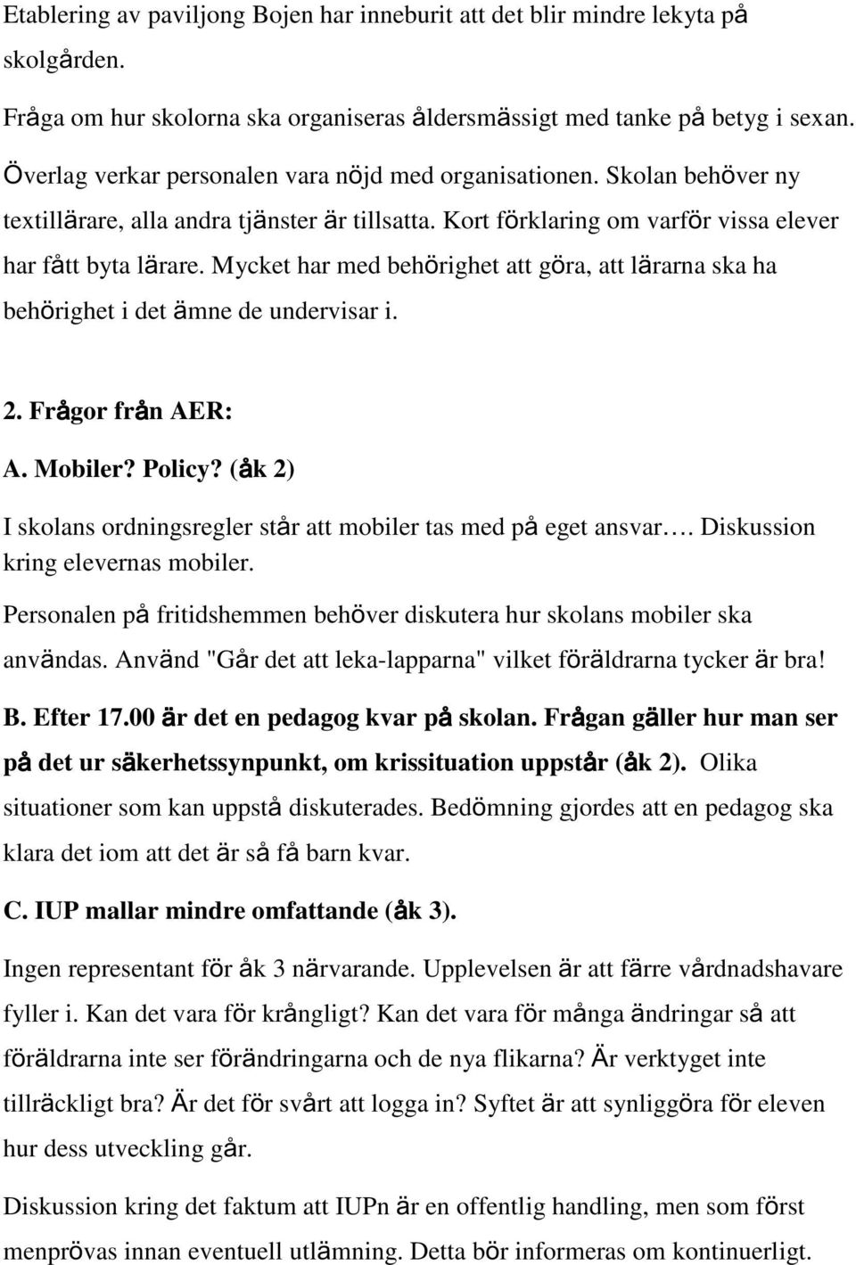 Mycket har med beh righet att g ra, att l rarna ska ha beh righet i det mne de undervisar i. 2. Fr gor fr n AER: A. Mobiler? Policy?