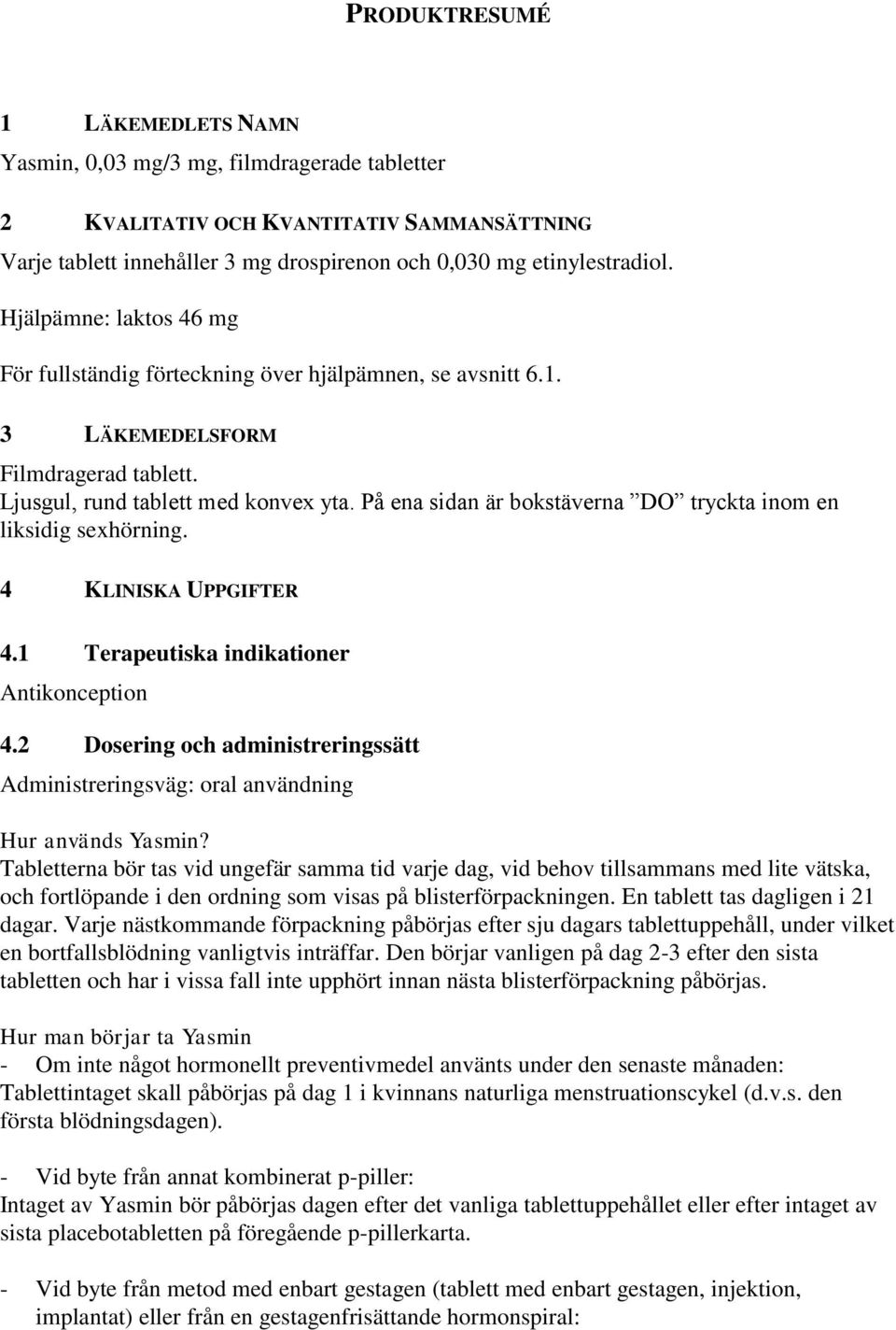 På ena sidan är bokstäverna DO tryckta inom en liksidig sexhörning. 4 KLINISKA UPPGIFTER 4.1 Terapeutiska indikationer Antikonception 4.