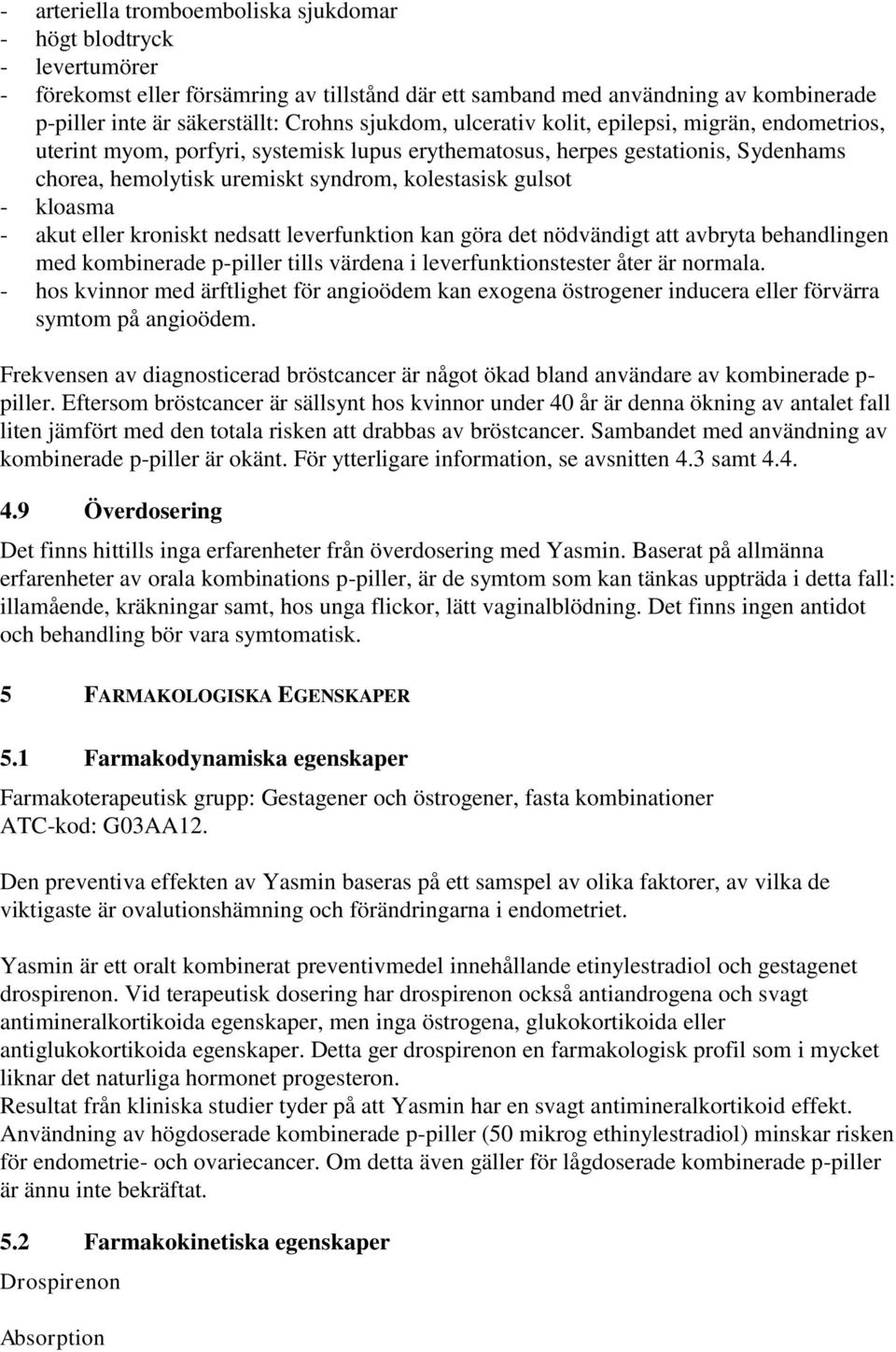 kloasma - akut eller kroniskt nedsatt leverfunktion kan göra det nödvändigt att avbryta behandlingen med kombinerade p-piller tills värdena i leverfunktionstester åter är normala.