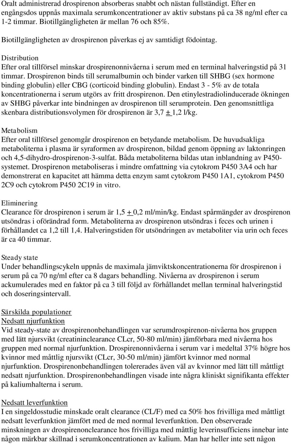 Distribution Efter oral tillförsel minskar drospirenonnivåerna i serum med en terminal halveringstid på 31 timmar.