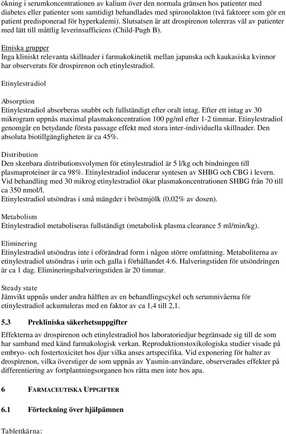 Etniska grupper Inga kliniskt relevanta skillnader i farmakokinetik mellan japanska och kaukasiska kvinnor har observerats för drospirenon och etinylestradiol.