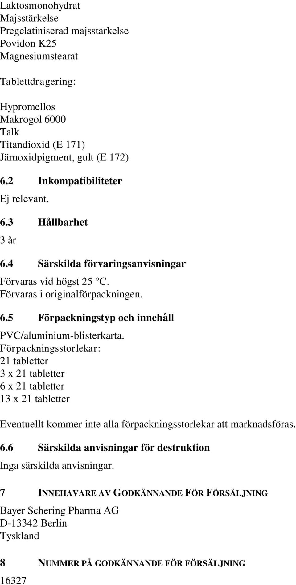 Förpackningsstorlekar: 21 tabletter 3 x 21 tabletter 6 x 21 tabletter 13 x 21 tabletter Eventuellt kommer inte alla förpackningsstorlekar att marknadsföras. 6.6 Särskilda anvisningar för destruktion Inga särskilda anvisningar.