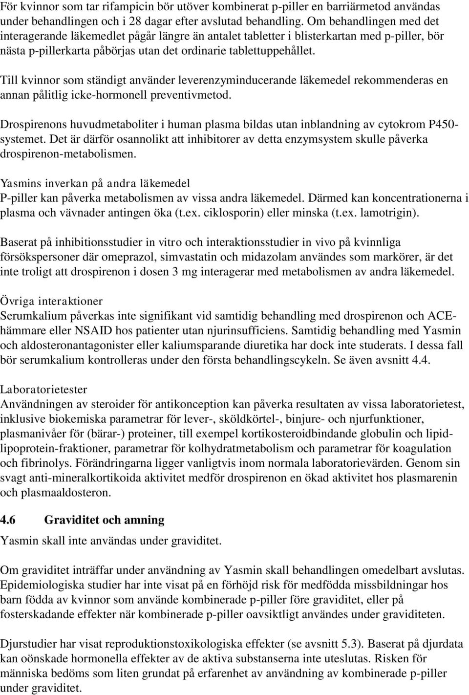 Till kvinnor som ständigt använder leverenzyminducerande läkemedel rekommenderas en annan pålitlig icke-hormonell preventivmetod.