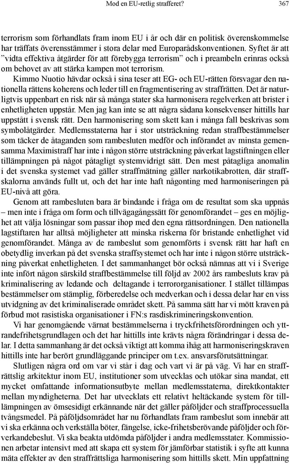 Kimmo Nuotio hävdar också i sina teser att EG- och EU-rätten försvagar den nationella rättens koherens och leder till en fragmentisering av straffrätten.