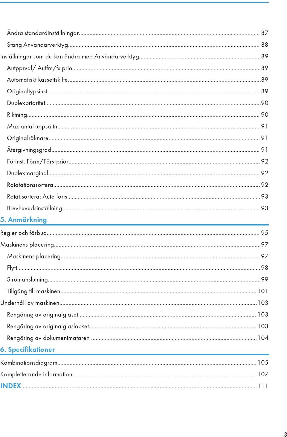 .. 93 Brevhuvudsinställning... 93 5. Anmärkning Regler och förbud... 95 Maskinens placering...97 Maskinens placering... 97 Flytt...98 Strömanslutning...99 Tillgång till maskinen.