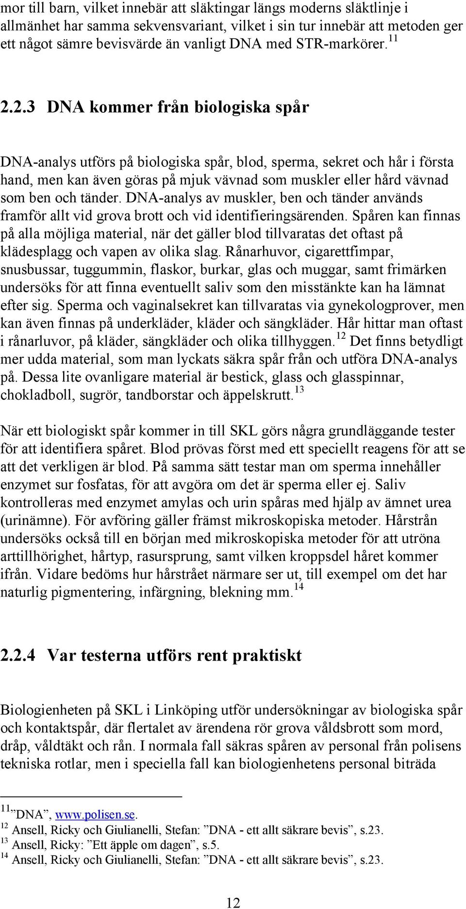 2.3 DNA kommer från biologiska spår DNA-analys utförs på biologiska spår, blod, sperma, sekret och hår i första hand, men kan även göras på mjuk vävnad som muskler eller hård vävnad som ben och