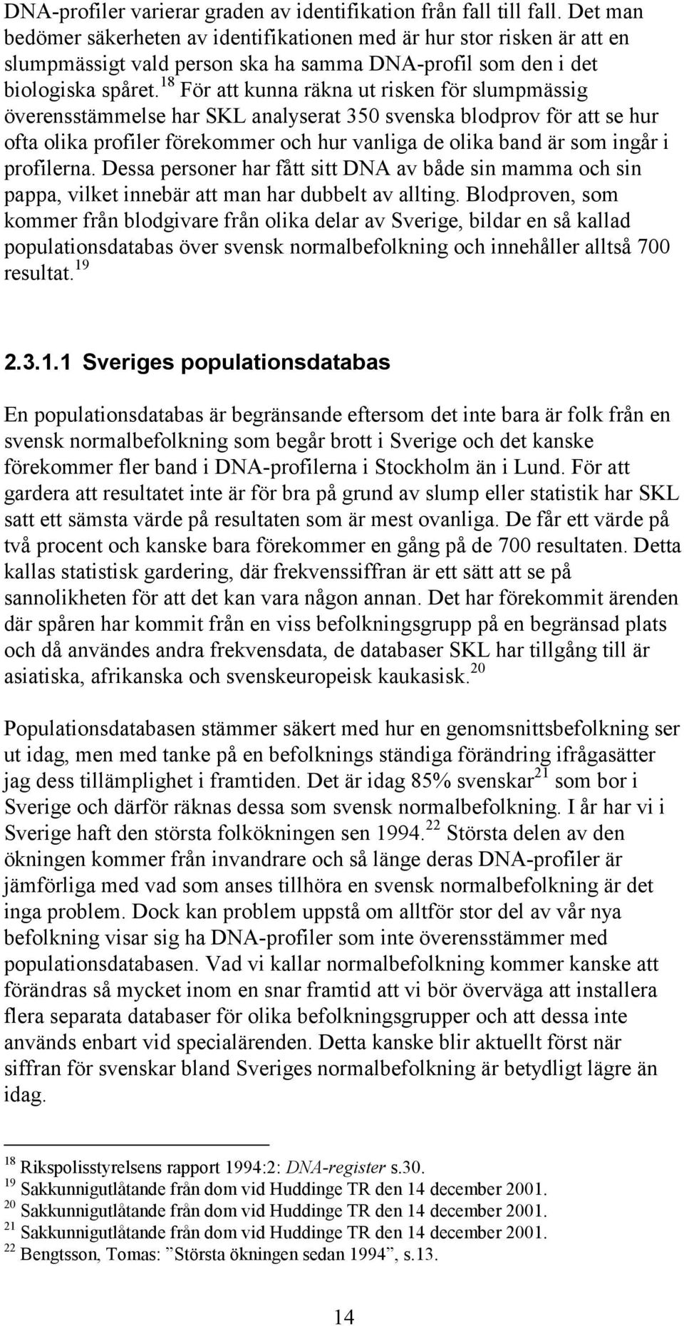 18 För att kunna räkna ut risken för slumpmässig överensstämmelse har SKL analyserat 350 svenska blodprov för att se hur ofta olika profiler förekommer och hur vanliga de olika band är som ingår i