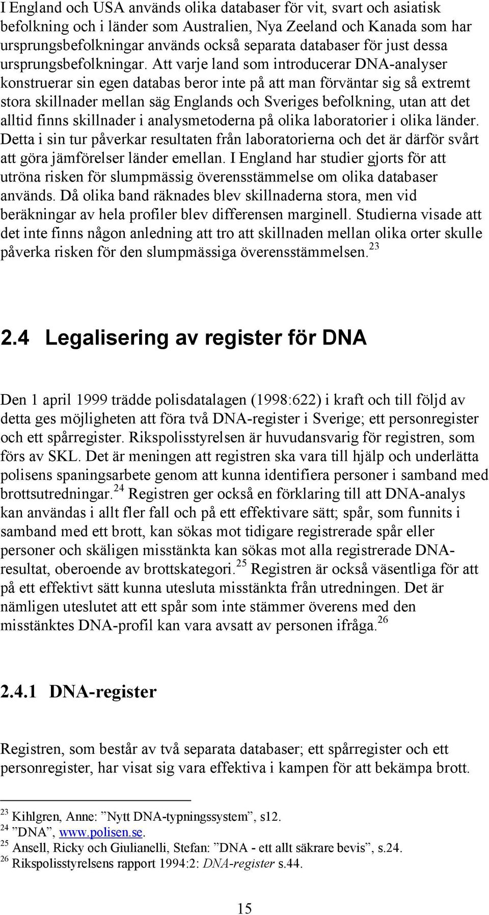 Att varje land som introducerar DNA-analyser konstruerar sin egen databas beror inte på att man förväntar sig så extremt stora skillnader mellan säg Englands och Sveriges befolkning, utan att det