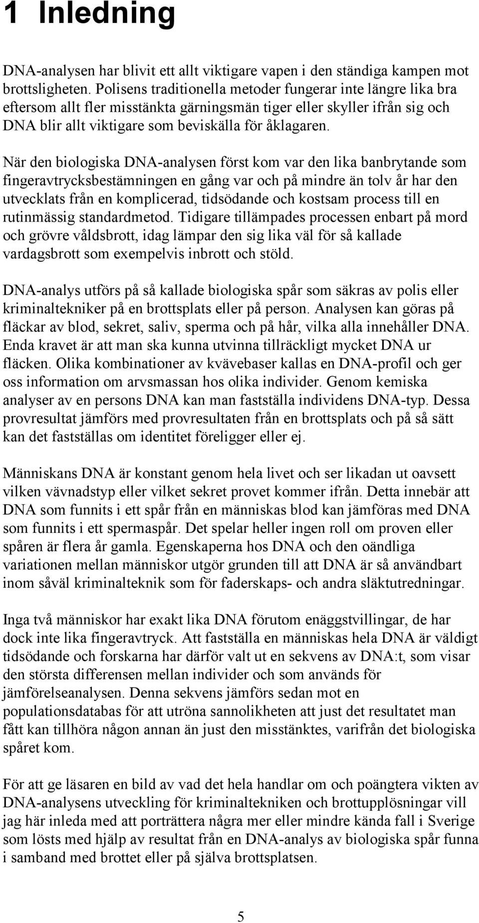 När den biologiska DNA-analysen först kom var den lika banbrytande som fingeravtrycksbestämningen en gång var och på mindre än tolv år har den utvecklats från en komplicerad, tidsödande och kostsam