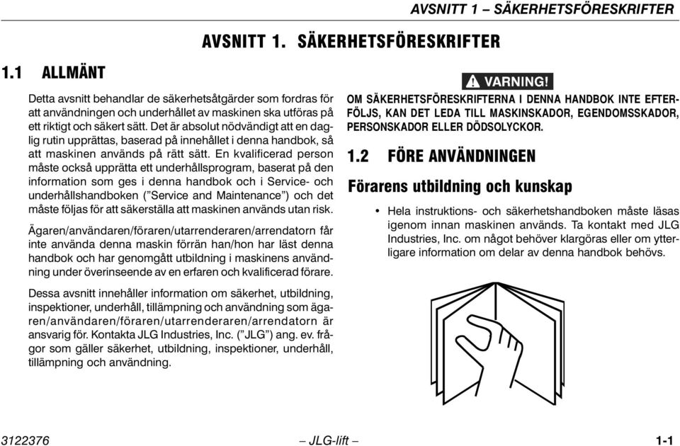 Det är absolut nödvändigt att en daglig rutin upprättas, baserad på innehållet i denna handbok, så att maskinen används på rätt sätt.