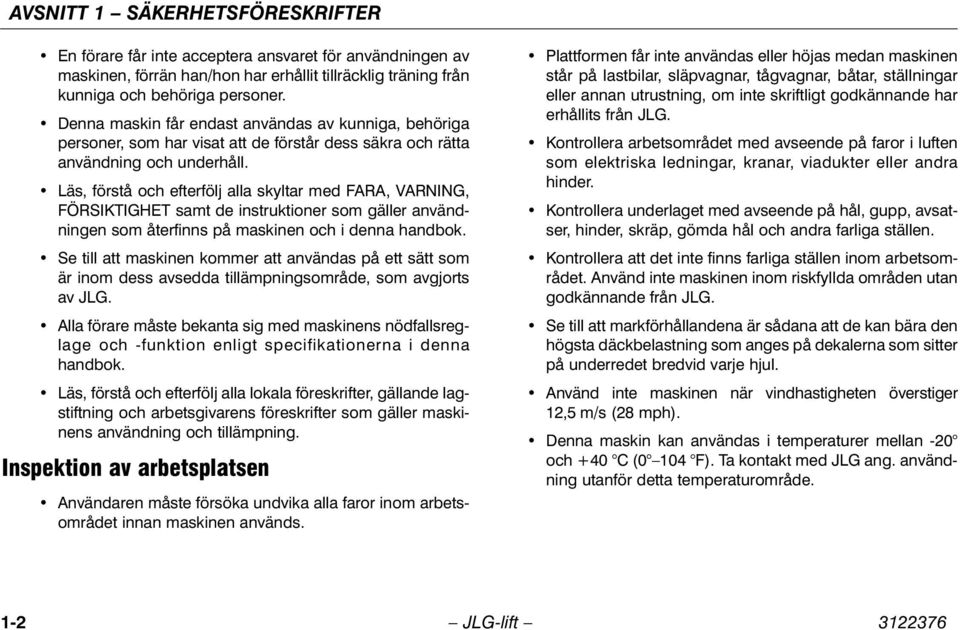 Läs, förstå och efterfölj alla skyltar med FARA, VARNING, FÖRSIKTIGHET samt de instruktioner som gäller användningen som återfinns på maskinen och i denna handbok.