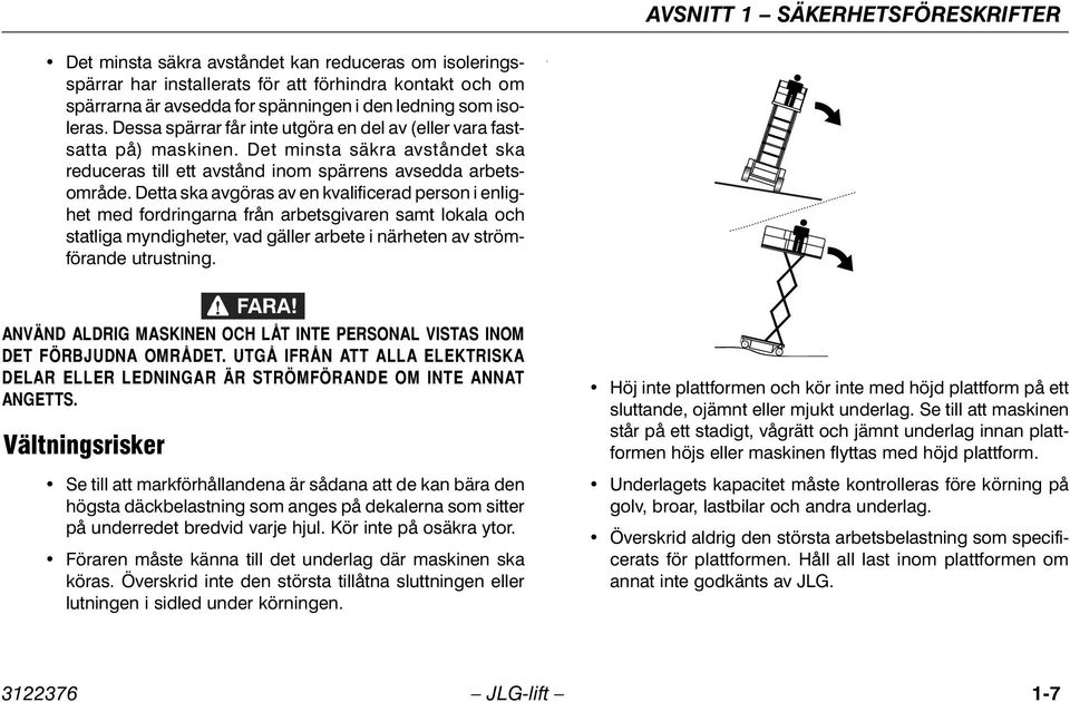 Detta ska avgöras av en kvalificerad person i enlighet med fordringarna från arbetsgivaren samt lokala och statliga myndigheter, vad gäller arbete i närheten av strömförande utrustning.