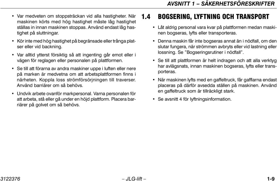 Var alltid ytterst försiktig så att ingenting går emot eller i vägen för reglagen eller personalen på plattformen.