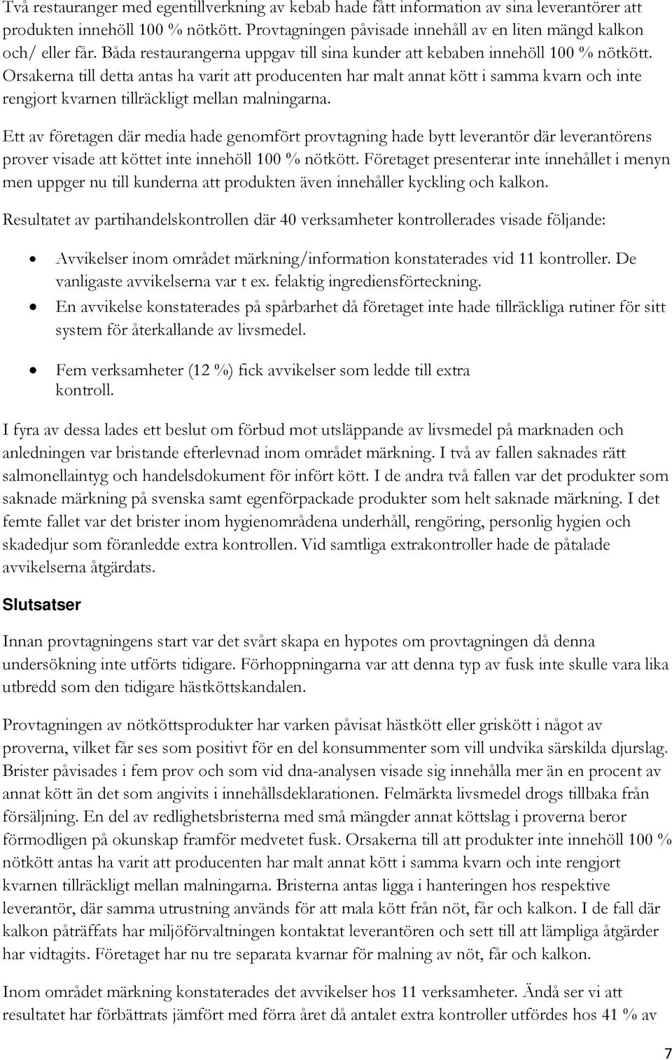 Orsakerna till detta antas ha varit att producenten har malt annat kött i samma kvarn och inte rengjort kvarnen tillräckligt mellan malningarna.