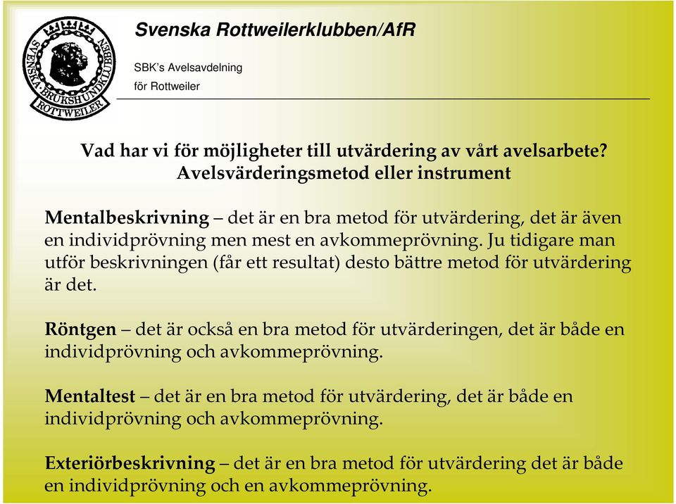 Ju tidigare man utför beskrivningen (får ett resultat) desto bättre metod för utvärdering är det.