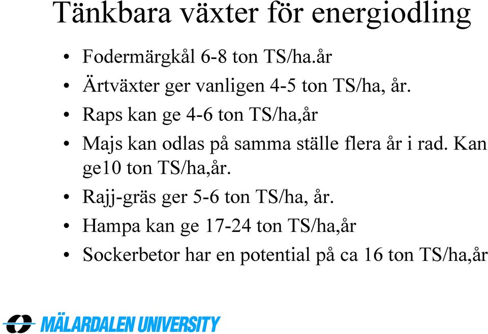 Raps kan ge 4-6 ton TS/ha,år Majs kan odlas på samma ställe flera år i rad.