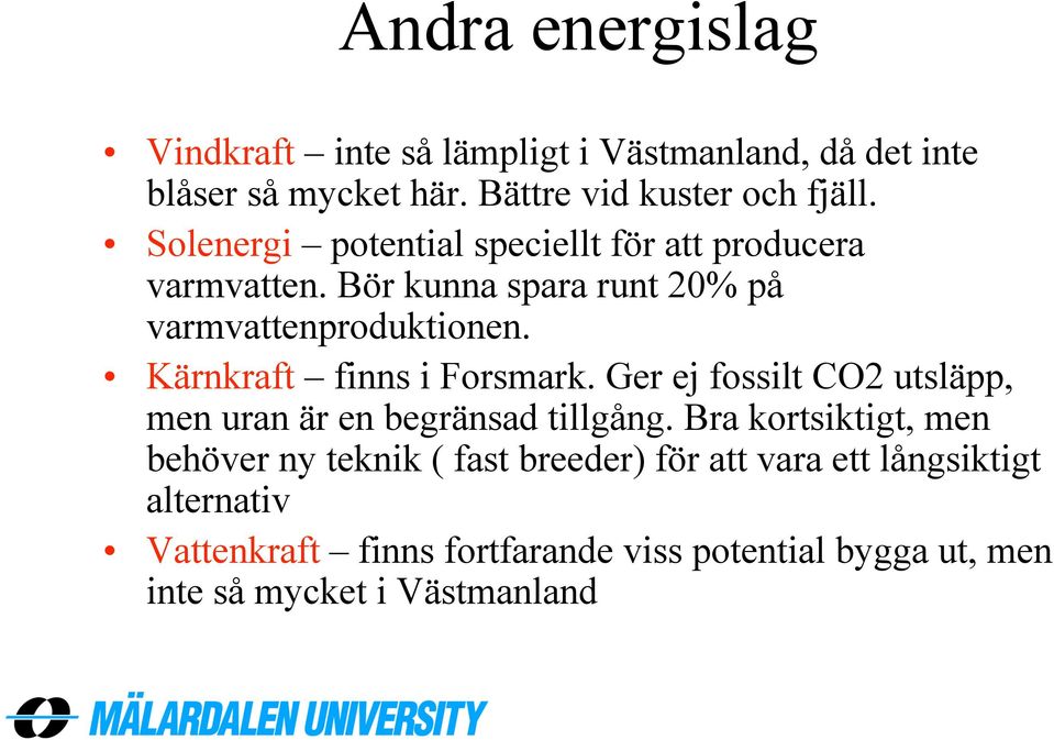 Kärnkraft finns i Forsmark. Ger ej fossilt CO2 utsläpp, men uran är en begränsad tillgång.