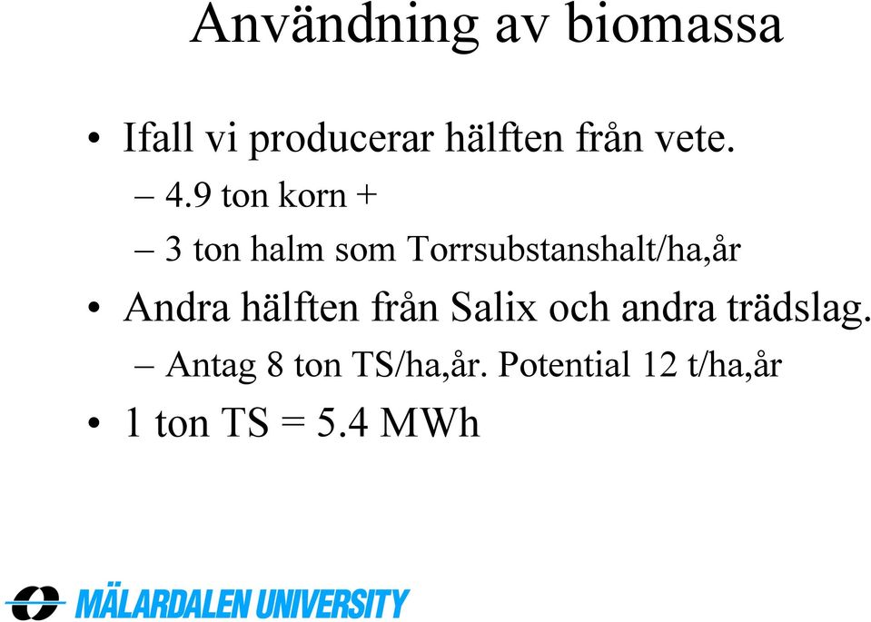 9 ton korn + 3 ton halm som Torrsubstanshalt/ha,år