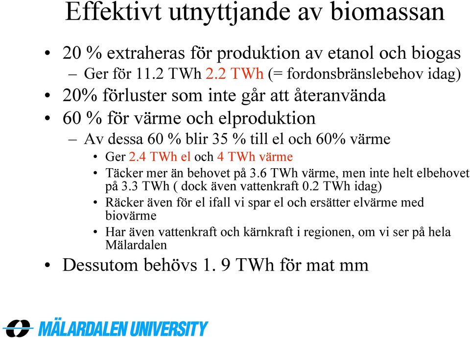 60% värme Ger 2.4 TWh el och 4 TWh värme Täcker mer än behovet på 3.6 TWh värme, men inte helt elbehovet på 3.3 TWh ( dock även vattenkraft 0.