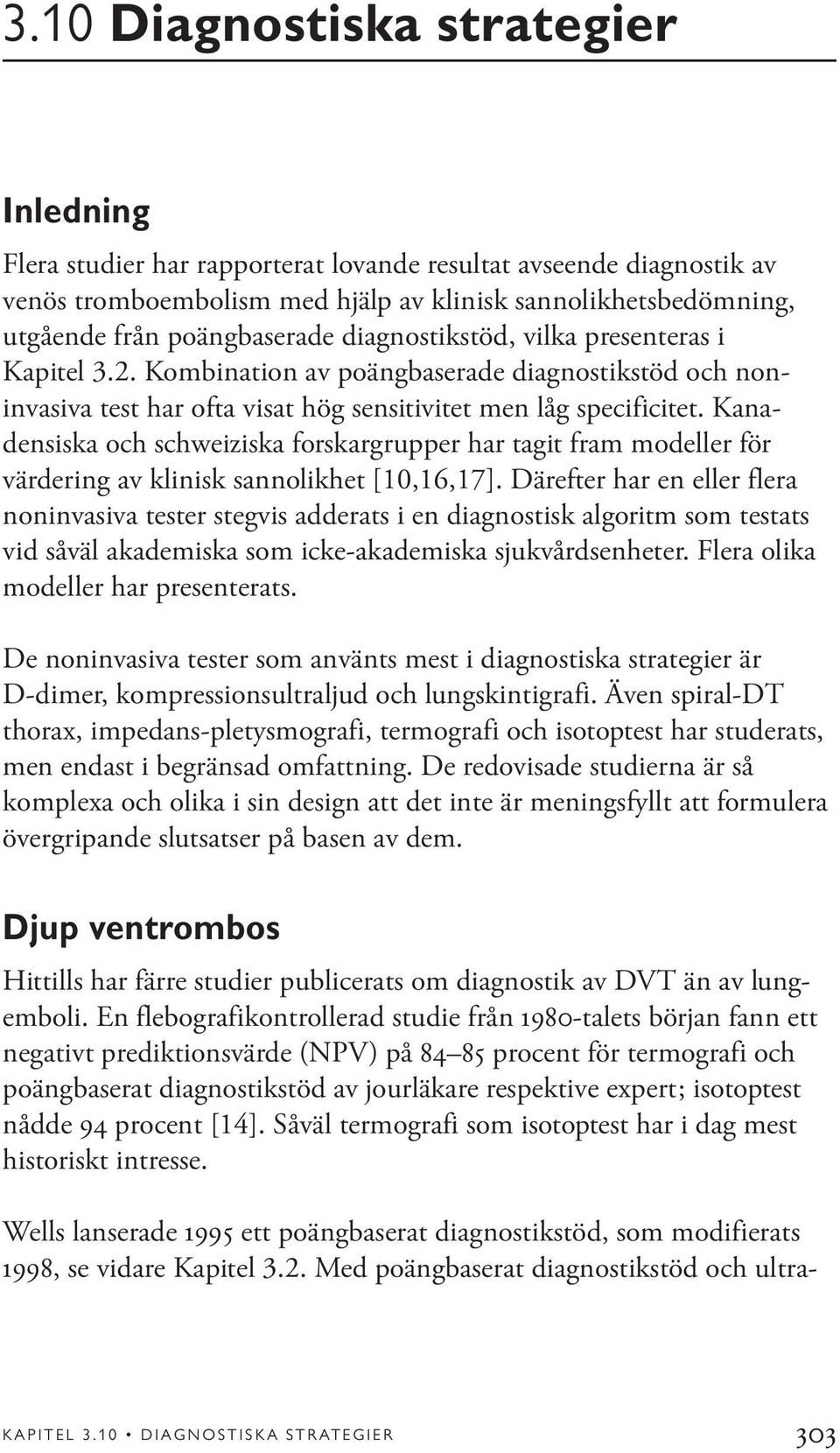 Kanadensiska och schweiziska forskargrupper har tagit fram modeller för värdering av klinisk sannolikhet [10,16,17].