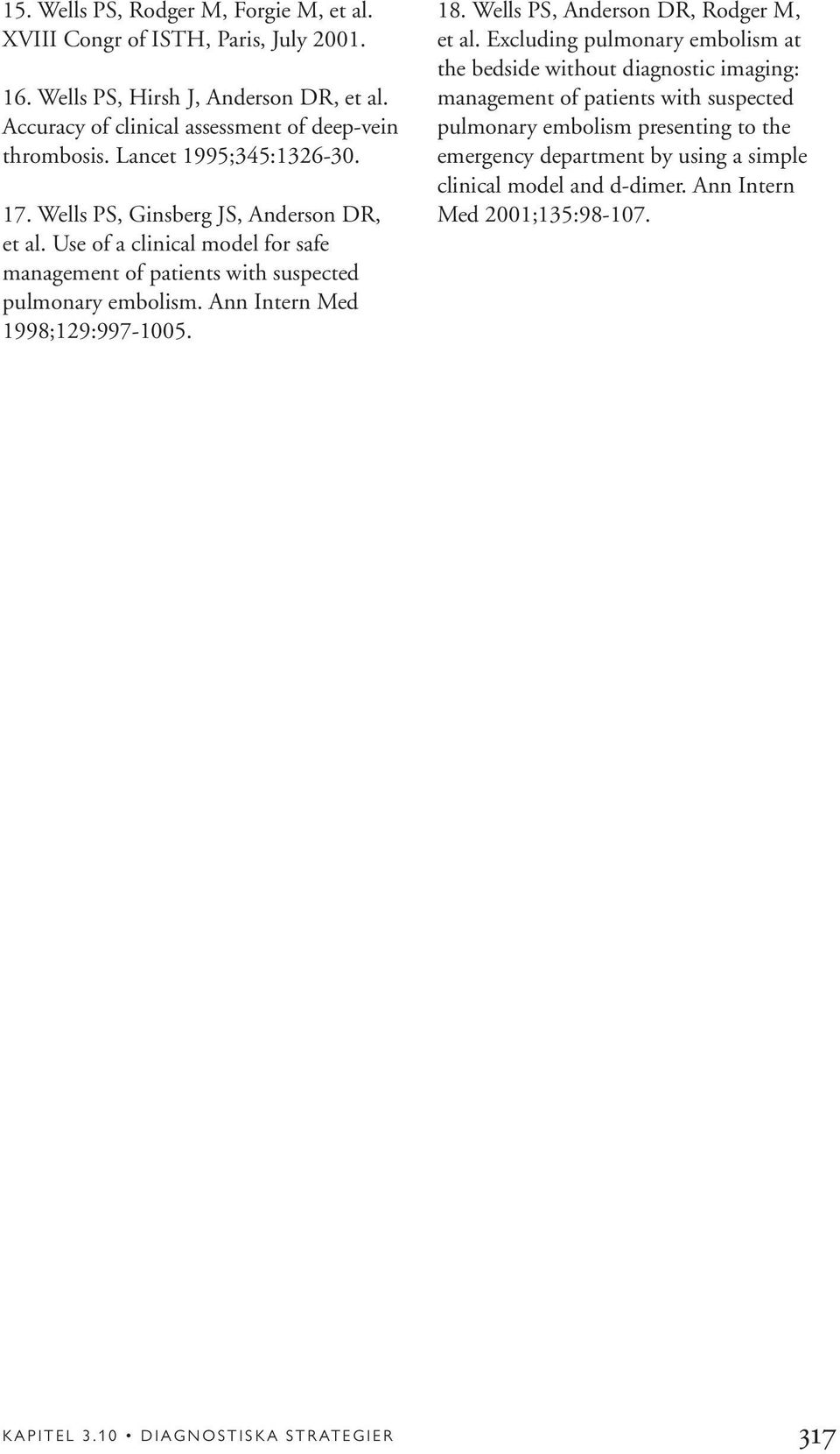 Use of a clinical model for safe management of patients with suspected pulmonary embolism. Ann Intern Med 1998;129:997-1005. 18. Wells PS, Anderson DR, Rodger M, et al.