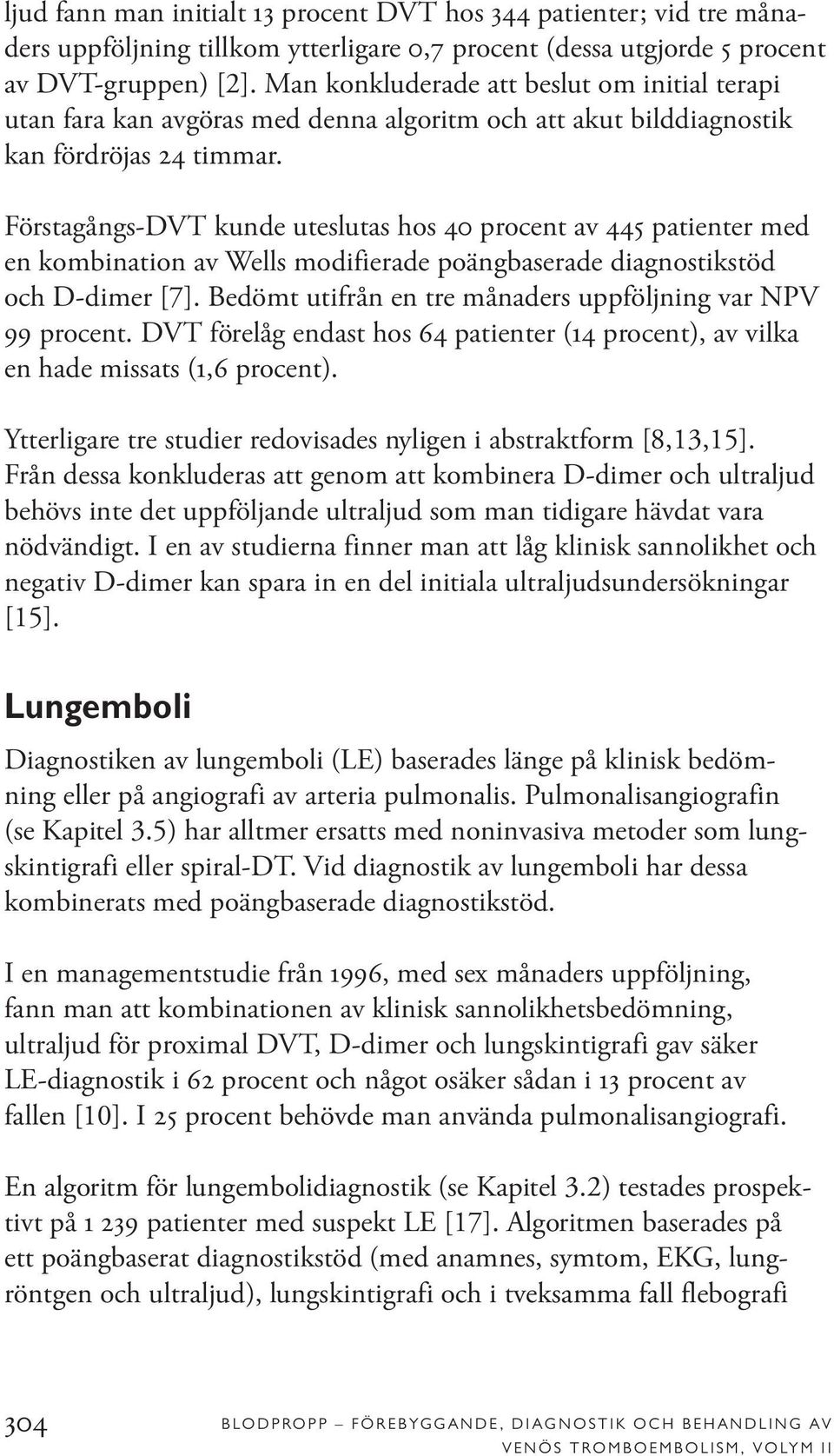 Förstagångs-DVT kunde uteslutas hos 40 procent av 445 patienter med en kombination av Wells modifierade poängbaserade diagnostikstöd och D-dimer [7].