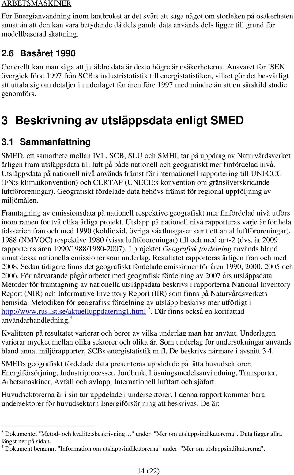 Ansvaret för ISEN övergick först 1997 från SCB:s industristatistik till energistatistiken, vilket gör det besvärligt att uttala sig om detaljer i underlaget för åren före 1997 med mindre än att en