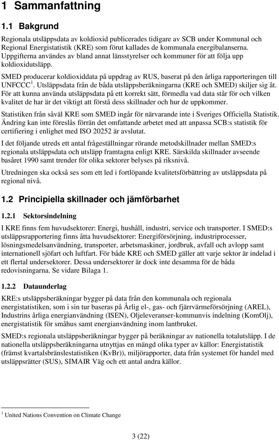 Utsläppsdata från de båda utsläppsberäkningarna (KRE och SMED) skiljer sig åt.