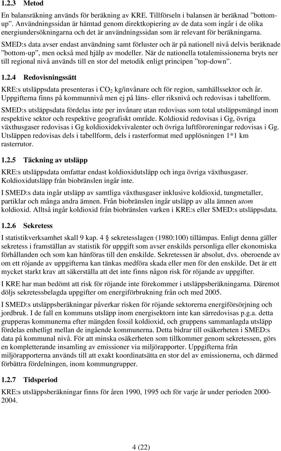 SMED:s data avser endast användning samt förluster och är på nationell nivå delvis beräknade bottom-up, men också med hjälp av modeller.