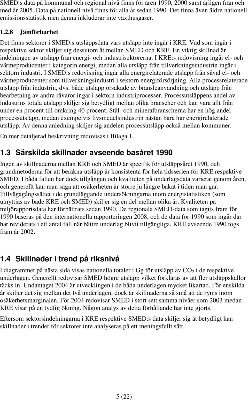 Vad som ingår i respektive sektor skiljer sig dessutom åt mellan SMED och KRE. En viktig skillnad är indelningen av utsläpp från energi- och industrisektorerna.