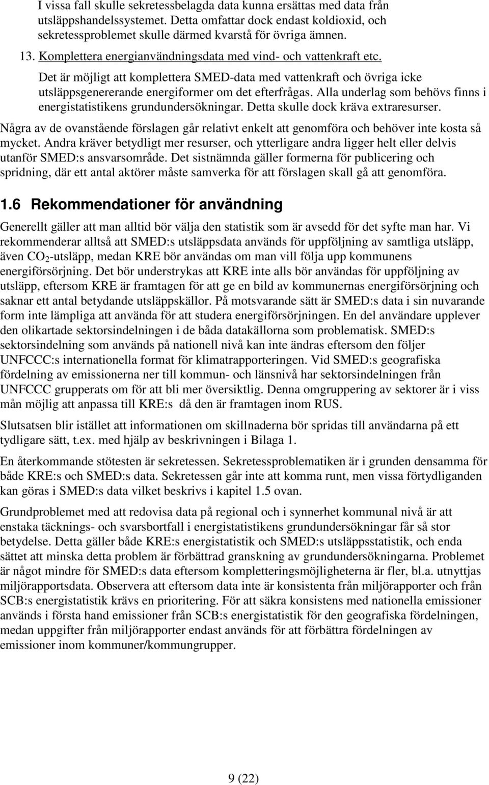 Alla underlag som behövs finns i energistatistikens grundundersökningar. Detta skulle dock kräva extraresurser.