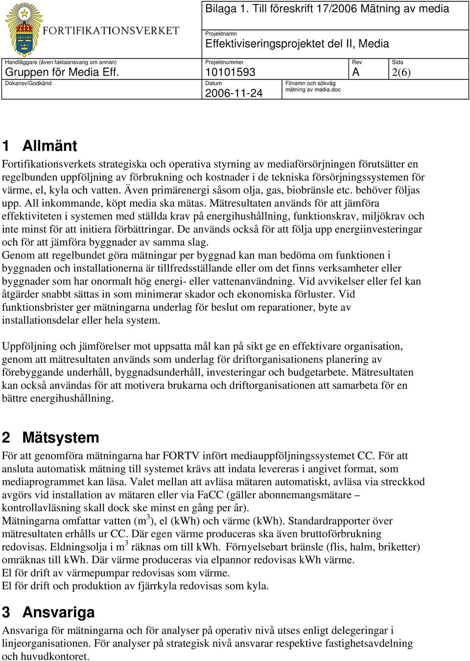 Mätresultaten används för att jämföra effektiviteten i systemen med ställda krav på energihushållning, funktionskrav, miljökrav och inte minst för att initiera förbättringar.