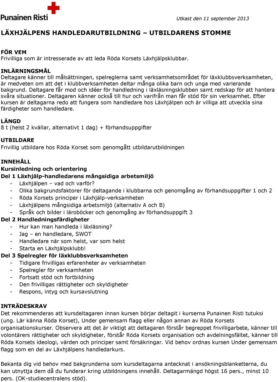 varierande bakgrund. Deltagare får mod och idéer för handledning i läxläsningsklubben samt redskap för att hantera svåra situationer.