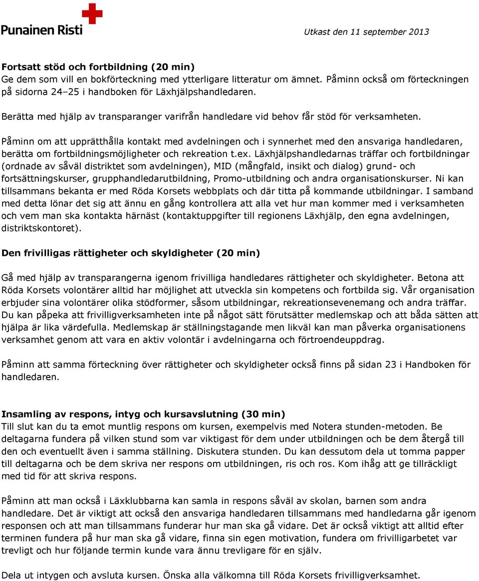 Påminn om att upprätthålla kontakt med avdelningen och i synnerhet med den ansvariga handledaren, berätta om fortbildningsmöjligheter och rekreation t.ex.