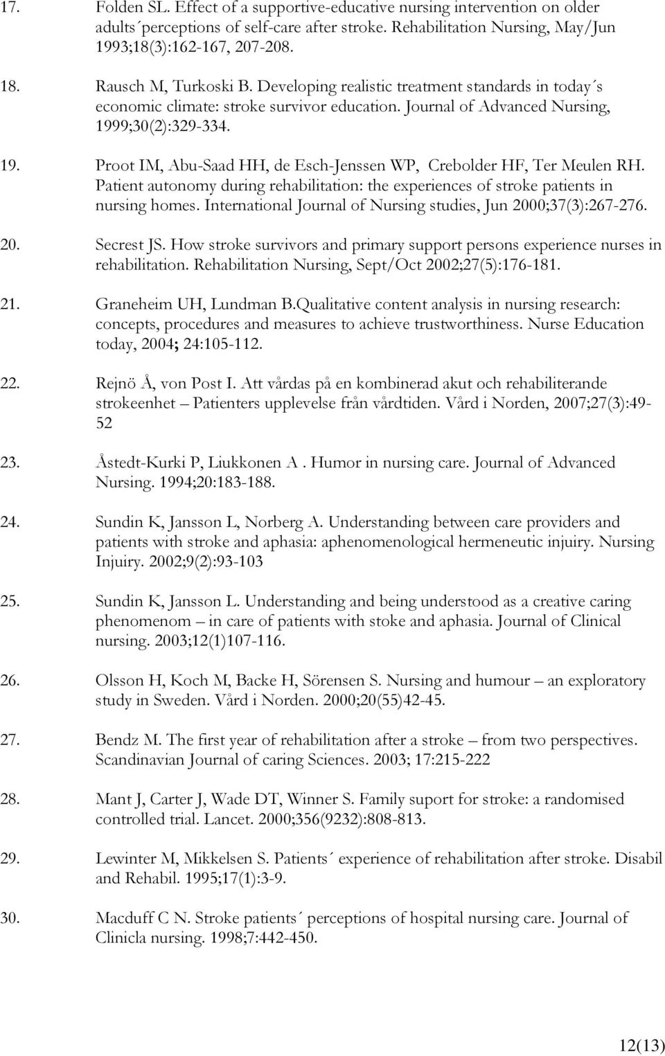 9;30(2):329-334. 19. Proot IM, Abu-Saad HH, de Esch-Jenssen WP, Crebolder HF, Ter Meulen RH. Patient autonomy during rehabilitation: the experiences of stroke patients in nursing homes.