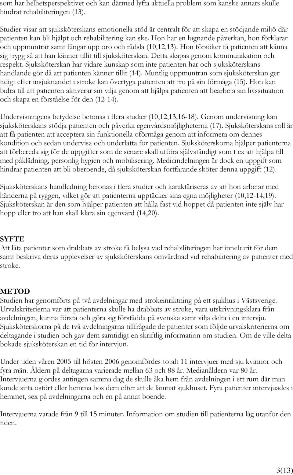 Hon har en lugnande påverkan, hon förklarar och uppmuntrar samt fångar upp oro och rädsla (10,12,13). Hon försöker få patienten att känna sig trygg så att han känner tillit till sjuksköterskan.