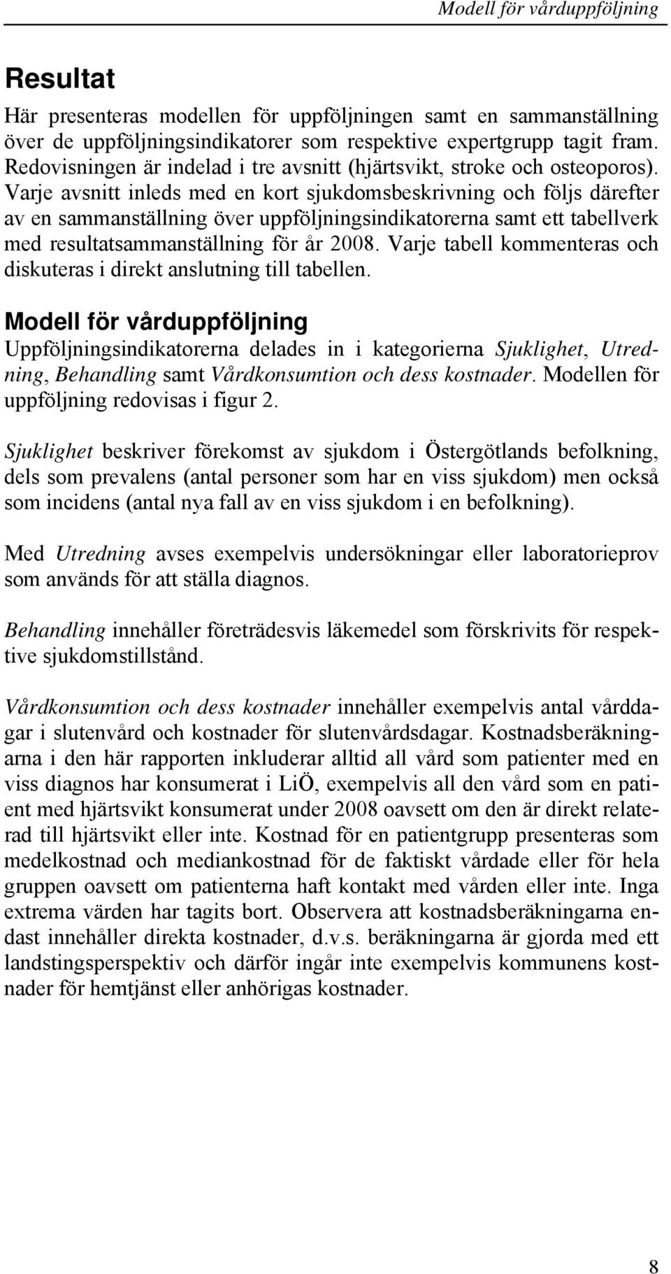 Varje avsnitt inleds med en kort sjukdomsbeskrivning och följs därefter av en sammanställning över uppföljningsindikatorerna samt ett tabellverk med resultatsammanställning för år 2008.