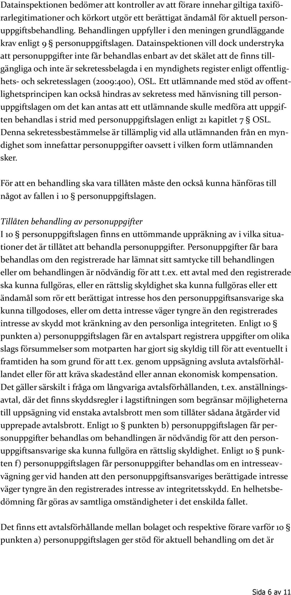 Datainspektionen vill dock understryka att personuppgifter inte får behandlas enbart av det skälet att de finns tillgängliga och inte är sekretessbelagda i en myndighets register enligt