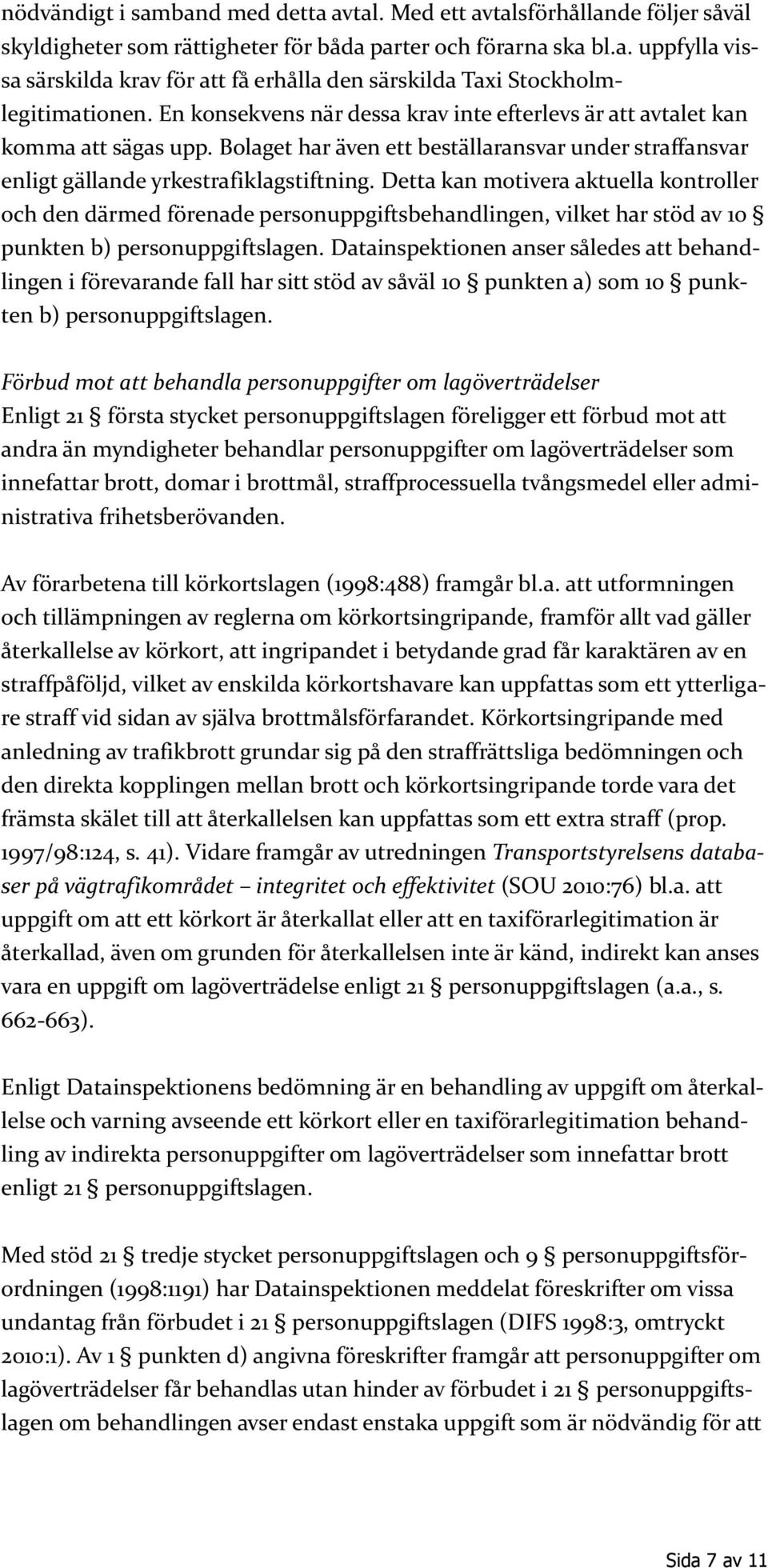 Detta kan motivera aktuella kontroller och den därmed förenade personuppgiftsbehandlingen, vilket har stöd av 10 punkten b) personuppgiftslagen.